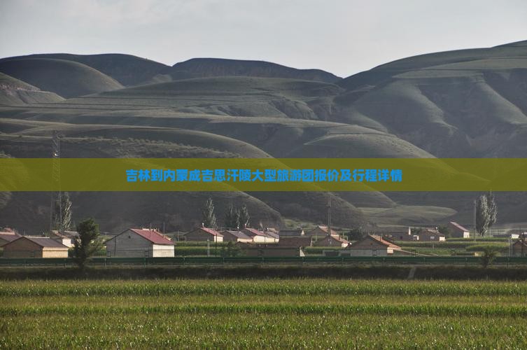 吉林到内蒙成吉思汗陵大型旅游团报价及行程详情