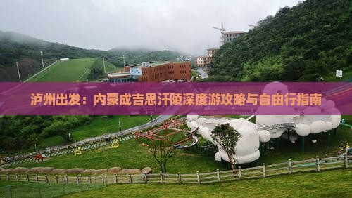 泸州出发：内蒙成吉思汗陵深度游攻略与自由行指南
