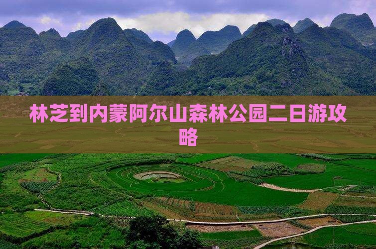 林芝到内蒙阿尔山森林公园二日游攻略