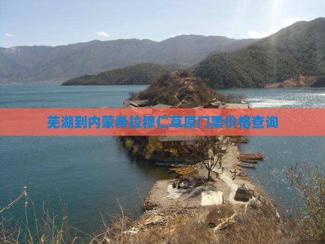 芜湖到内蒙希拉穆仁草原门票价格查询