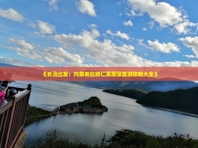 《长治出发：内蒙希拉穆仁草原深度游攻略大全》