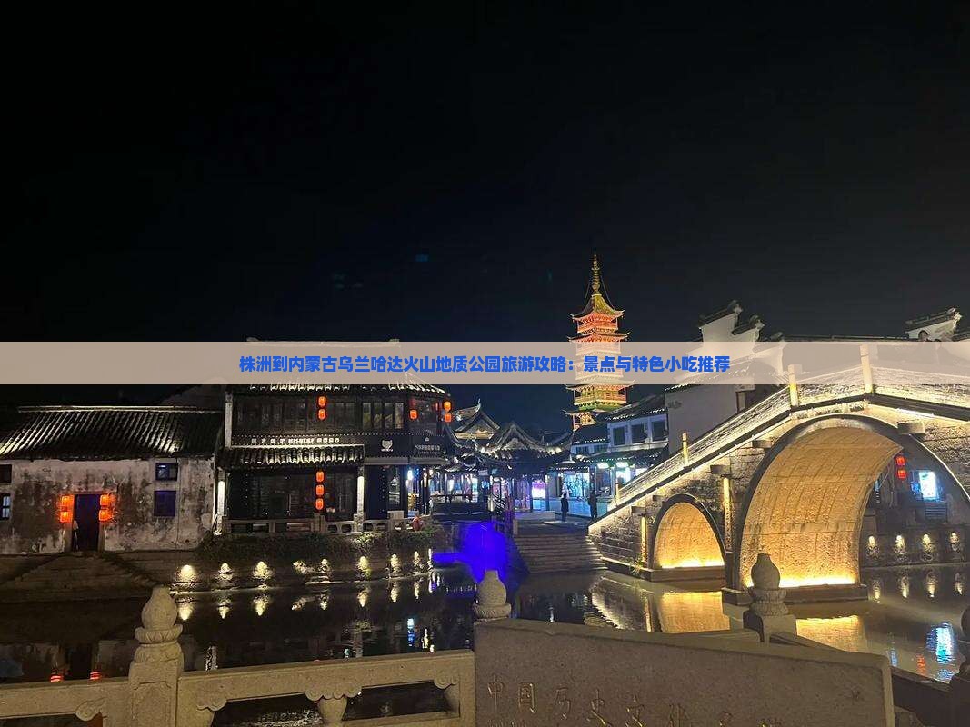 株洲到内蒙古乌兰哈达火山地质公园旅游攻略：景点与特色小吃推荐