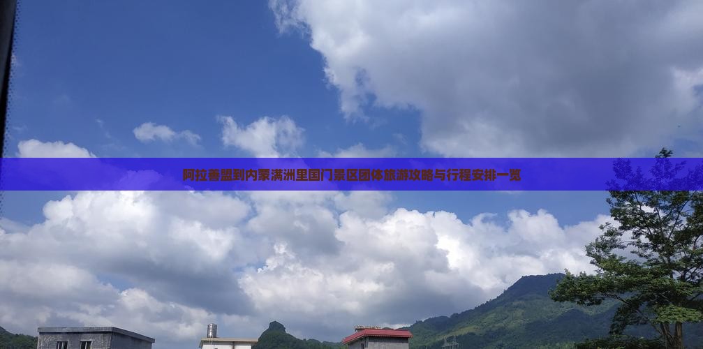 阿拉善盟到内蒙满洲里国门景区团体旅游攻略与行程安排一览