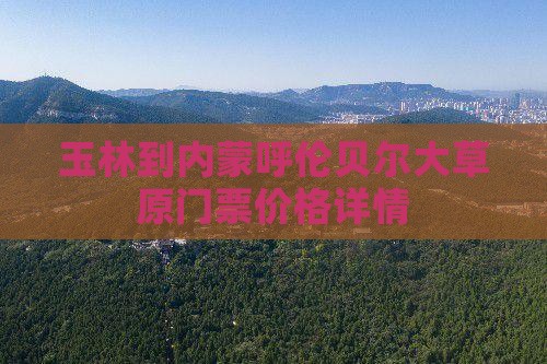玉林到内蒙呼伦贝尔大草原门票价格详情
