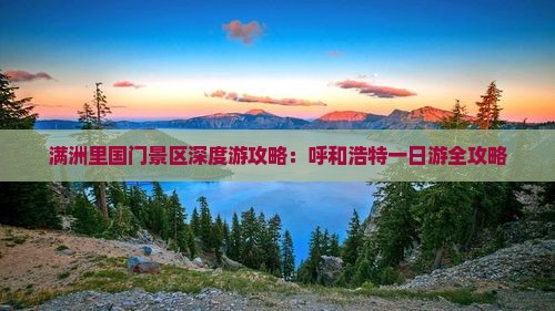满洲里国门景区深度游攻略：呼和浩特一日游全攻略