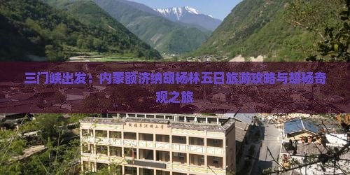 三门峡出发：内蒙额济纳胡杨林五日旅游攻略与胡杨奇观之旅