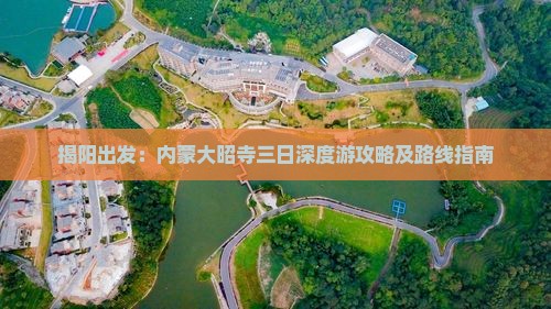 揭阳出发：内蒙大昭寺三日深度游攻略及路线指南