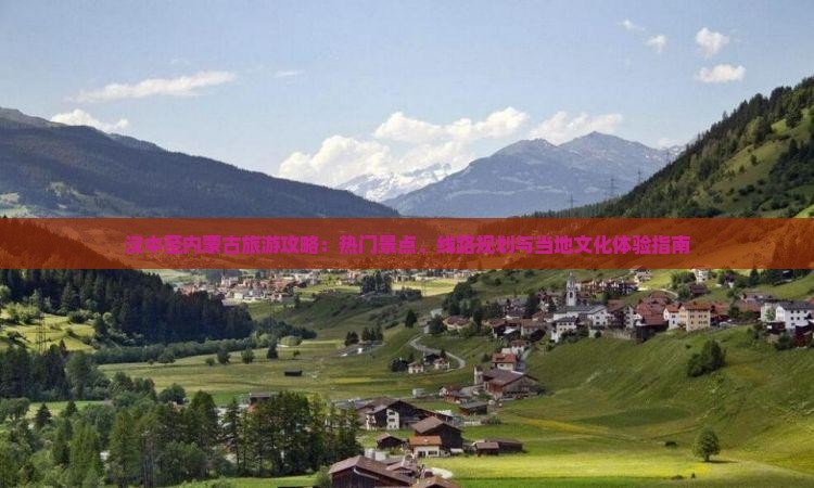 汉中至内蒙古旅游攻略：热门景点、线路规划与当地文化体验指南