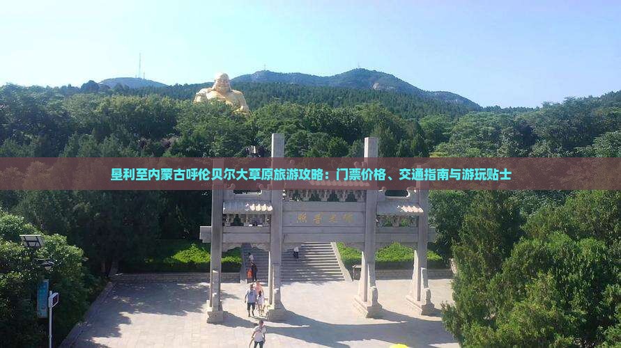 垦利至内蒙古呼伦贝尔大草原旅游攻略：门票价格、交通指南与游玩贴士