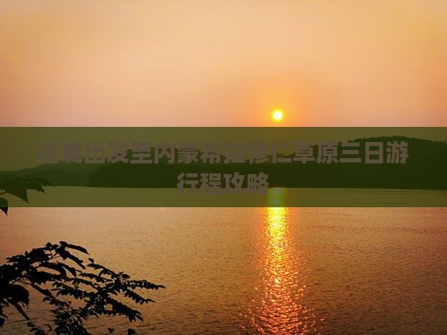 运城出发至内蒙希拉穆仁草原三日游行程攻略