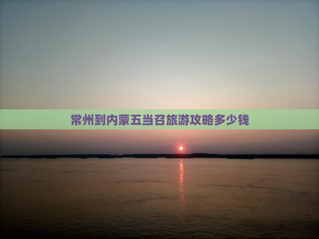 常州到内蒙五当召旅游攻略多少钱
