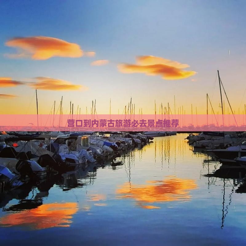 营口到内蒙古旅游必去景点推荐