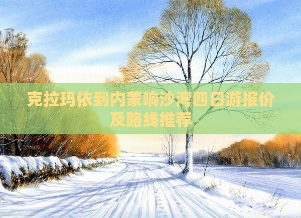 克拉玛依到内蒙响沙湾四日游报价及路线推荐