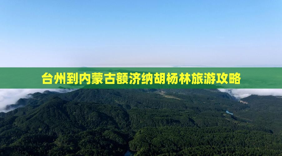 台州到内蒙古额济纳胡杨林旅游攻略