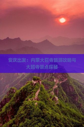 安庆出发：内蒙大召寺旅游攻略与大昭寺景点探秘