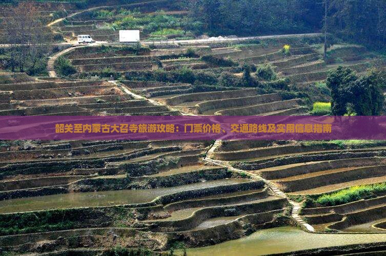 韶关至内蒙古大召寺旅游攻略：门票价格、交通路线及实用信息指南