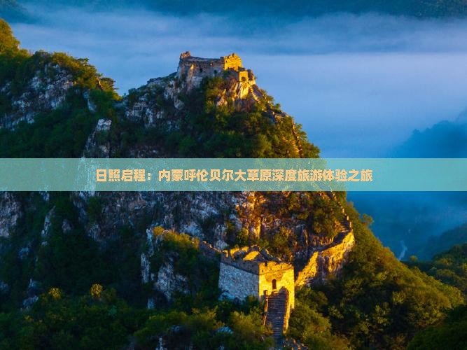 日照启程：内蒙呼伦贝尔大草原深度旅游体验之旅