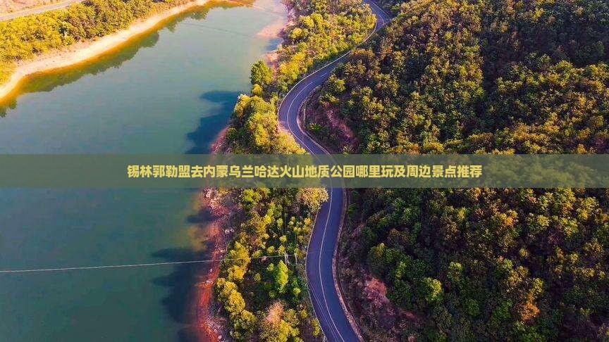 锡林郭勒盟去内蒙乌兰哈达火山地质公园哪里玩及周边景点推荐