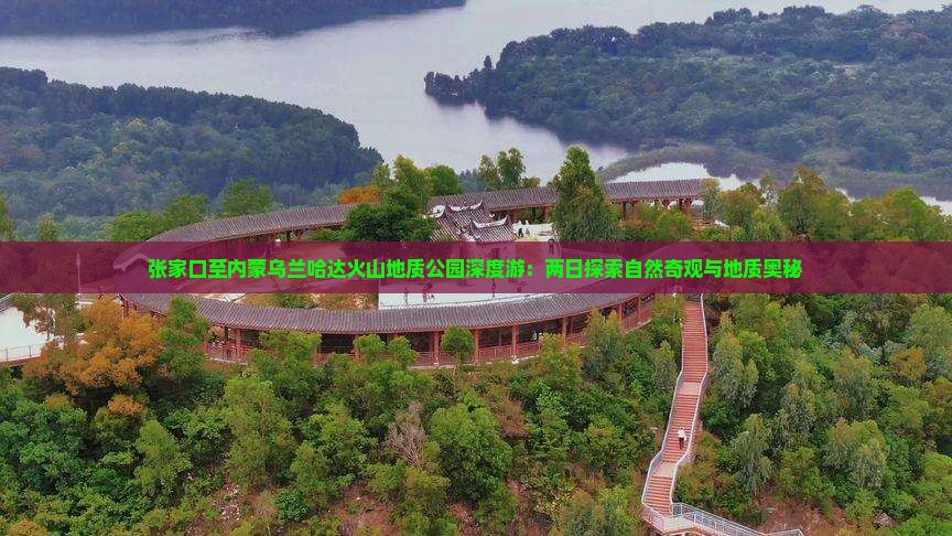 张家口至内蒙乌兰哈达火山地质公园深度游：两日探索自然奇观与地质奥秘