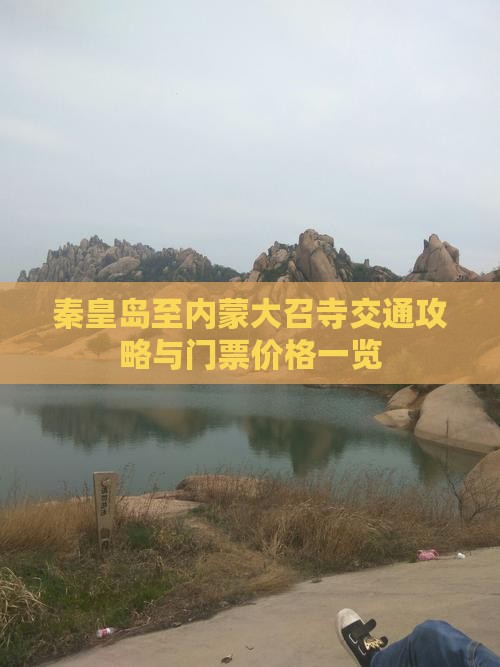 秦皇岛至内蒙大召寺交通攻略与门票价格一览