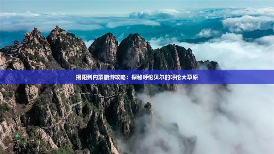 揭阳到内蒙旅游攻略：探秘呼伦贝尔的呼伦大草原