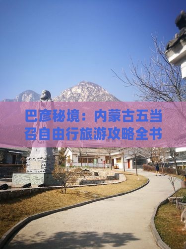 巴彦秘境：内蒙古五当召自由行旅游攻略全书