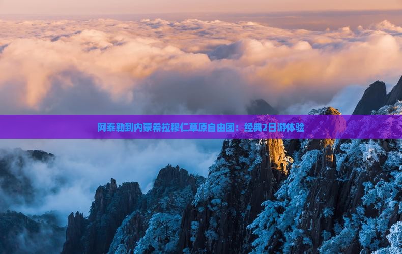 阿泰勒到内蒙希拉穆仁草原自由团：经典2日游体验