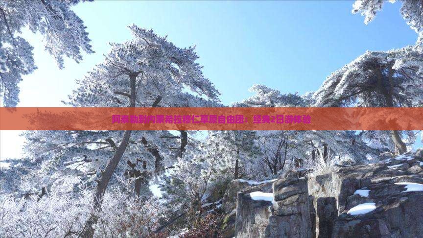 阿泰勒到内蒙希拉穆仁草原自由团：经典2日游体验