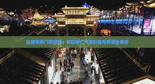 拉穆草原门票攻略：希拉穆仁门票价格与购票全解析