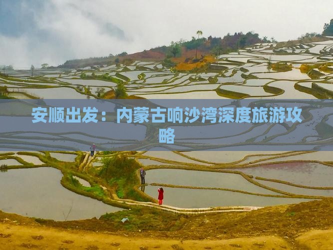 安顺出发：内蒙古响沙湾深度旅游攻略