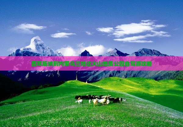 西双版纳到内蒙乌兰哈达火山地质公园自驾游攻略