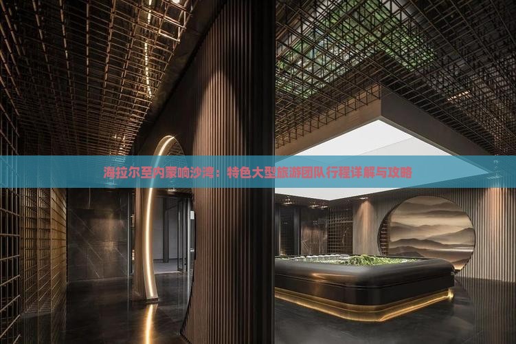 海拉尔至内蒙响沙湾：特色大型旅游团队行程详解与攻略