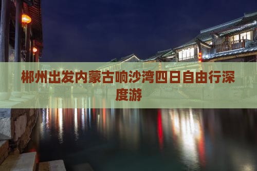 郴州出发内蒙古响沙湾四日自由行深度游