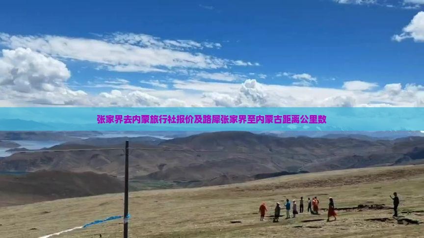 张家界去内蒙旅行社报价及路犀张家界至内蒙古距离公里数