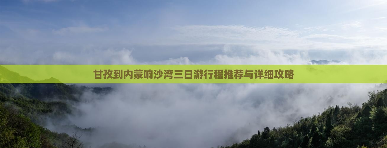 甘孜到内蒙响沙湾三日游行程推荐与详细攻略