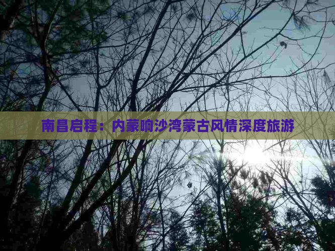 南昌启程：内蒙响沙湾蒙古风情深度旅游