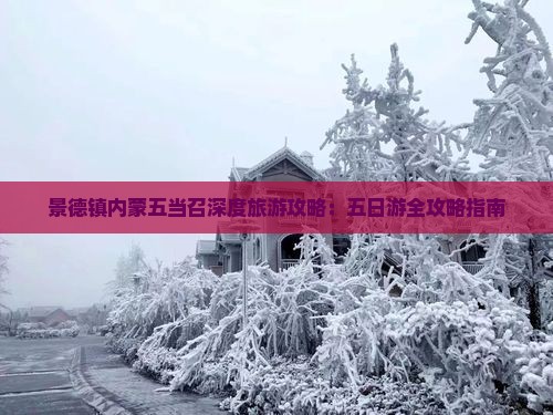 景德镇内蒙五当召深度旅游攻略：五日游全攻略指南