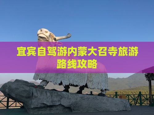宜宾自驾游内蒙大召寺旅游路线攻略