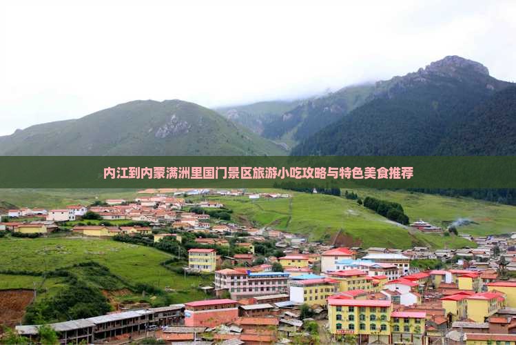内江到内蒙满洲里国门景区旅游小吃攻略与特色美食推荐