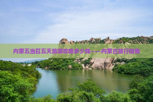 内蒙五当召五天旅游攻略多少钱——内蒙古旅行指南
