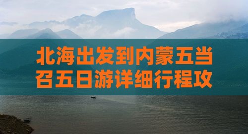 北海出发到内蒙五当召五日游详细行程攻略