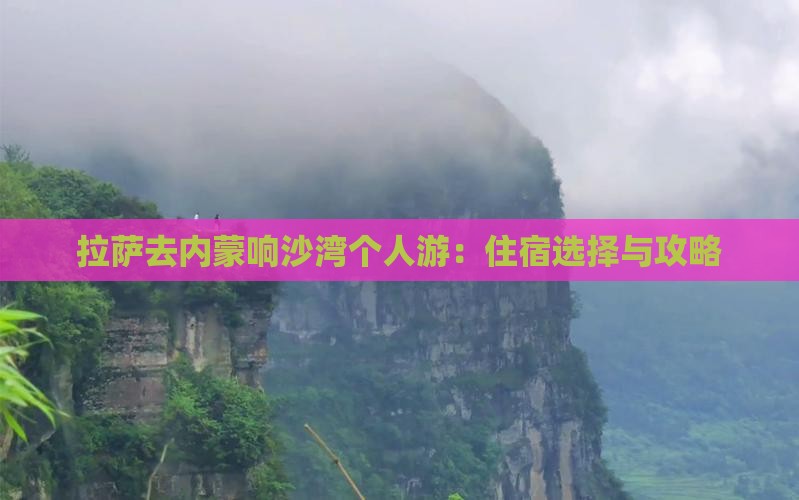 拉萨去内蒙响沙湾个人游：住宿选择与攻略