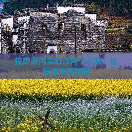 拉萨去内蒙响沙湾个人游：住宿选择与攻略