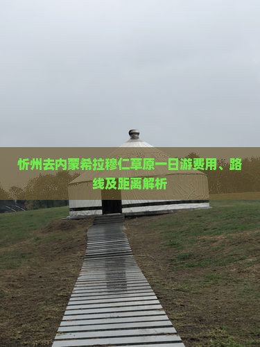忻州去内蒙希拉穆仁草原一日游费用、路线及距离解析