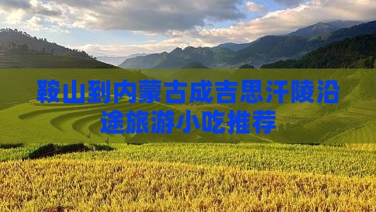 鞍山到内蒙古成吉思汗陵沿途旅游小吃推荐