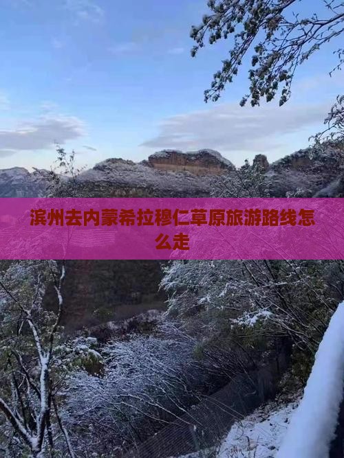 滨州去内蒙希拉穆仁草原旅游路线怎么走