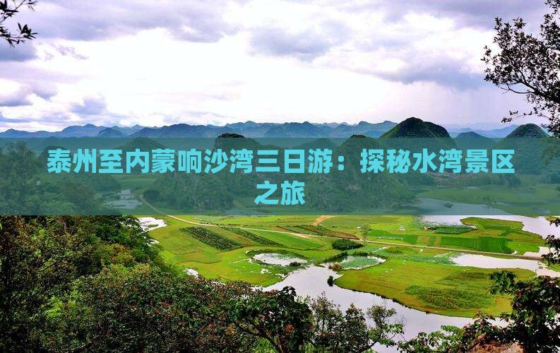 泰州至内蒙响沙湾三日游：探秘水湾景区之旅
