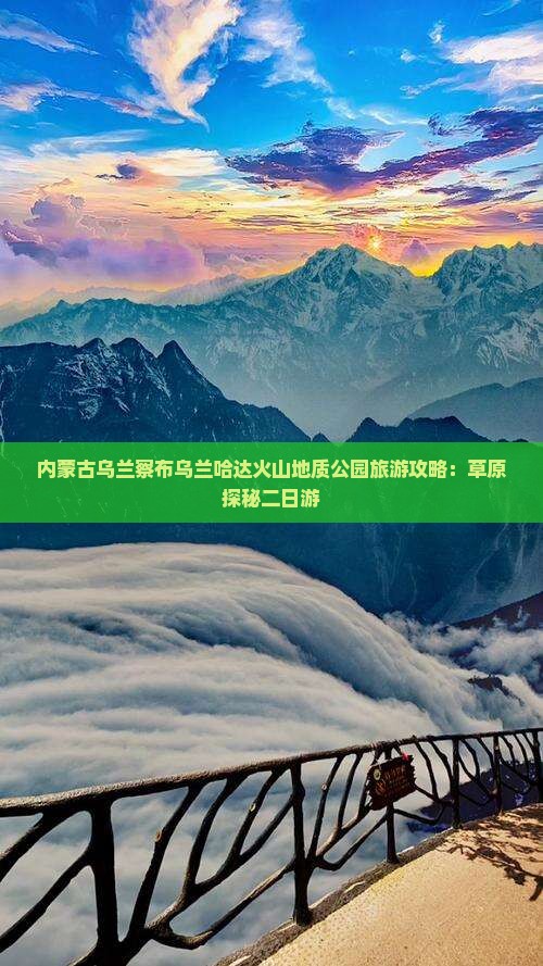 内蒙古乌兰察布乌兰哈达火山地质公园旅游攻略：草原探秘二日游