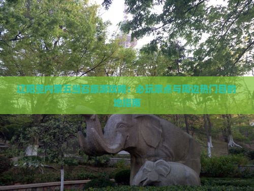 辽阳至内蒙五当召旅游攻略：必玩景点与周边热门目的地指南
