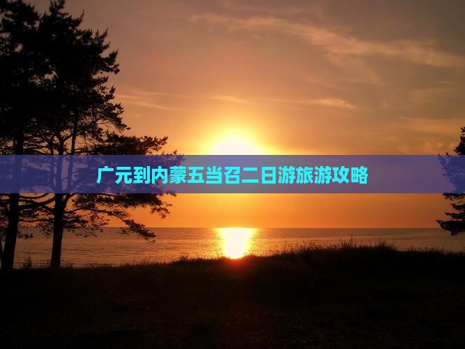 广元到内蒙五当召二日游旅游攻略